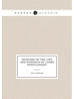 Memoirs of the life and writings of James Montgomery