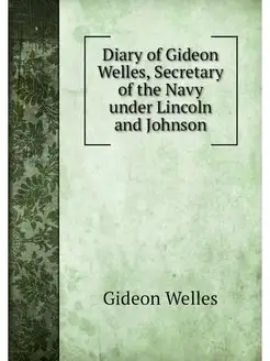 Diary of Gideon Welles, Secretary of