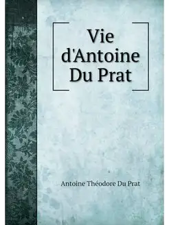 Vie d'Antoine Du Prat