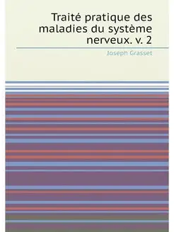 Traité pratique des maladies du système nerveux. v. 2