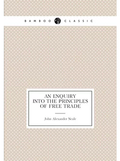 An enquiry into the principles of free trade