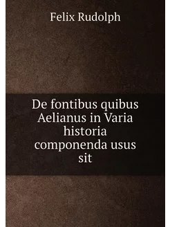 De fontibus quibus Aelianus in Varia historia compon