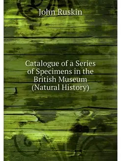 Catalogue of a Series of Specimens in the British Mu