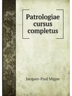 Patrologiae cursus completus