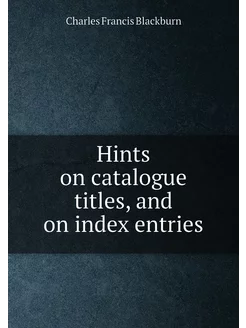 Hints on catalogue titles, and on index entries