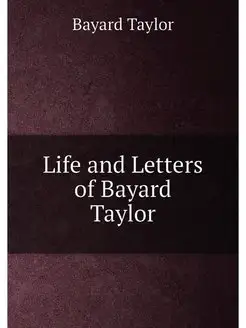 Life and Letters of Bayard Taylor