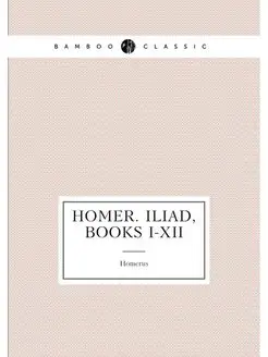 Homer. Iliad, books i-xii