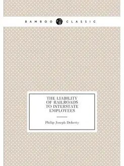 The liability of railroads to interstate employees