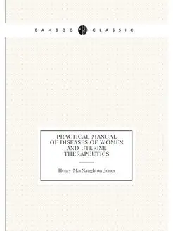 Practical Manual of Diseases of Women and Uterine Th