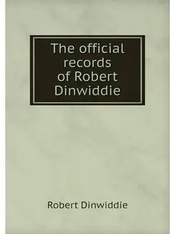 The official records of Robert Dinwiddie