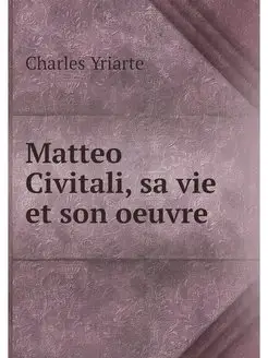 Matteo Civitali, sa vie et son oeuvre