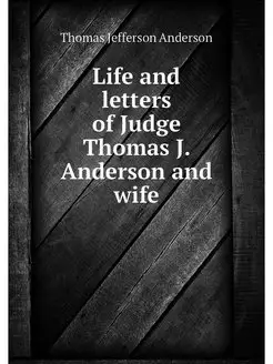 Life and letters of Judge Thomas J. A