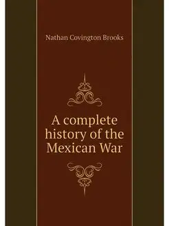 A complete history of the Mexican War