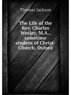 The Life of the Rev. Charles Wesley