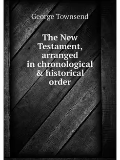 The New Testament, arranged in chrono