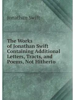 The Works of Jonathan Swift Containin