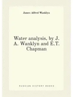 Water analysis, by J.A. Wanklyn and E.T. Chapman