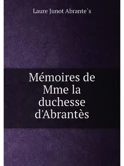 Mémoires de Mme la duchesse d'Abrantès