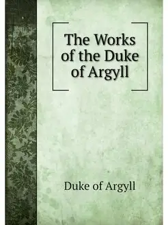 The Works of the Duke of Argyll