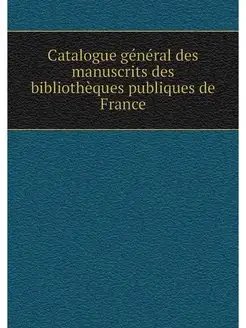 Catalogue general des manuscrits des