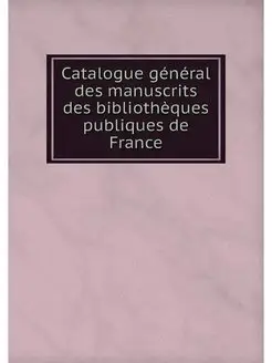 Catalogue general des manuscrits des