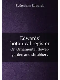 Edwards' botanical register. Or, Ornamental flower-g