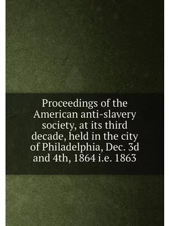 Proceedings of the American anti-slavery society, at