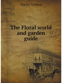 The Floral world and garden guide