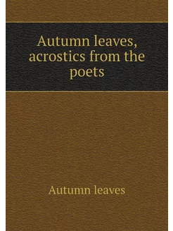 Autumn leaves, acrostics from the poets