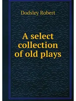 A select collection of old plays