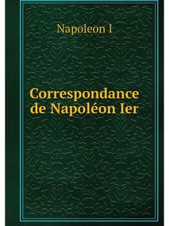 Correspondance de Napoleon Ier