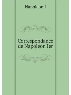 Correspondance de Napoleon Ier