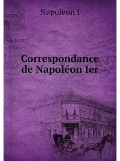 Correspondance de Napoleon Ier