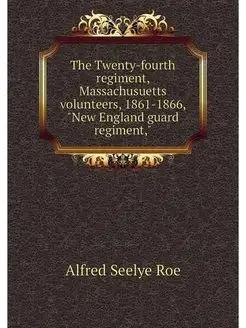 The Twenty-fourth regiment, Massachus