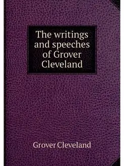 The writings and speeches of Grover C