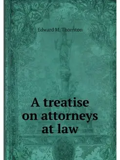 A treatise on attorneys at law