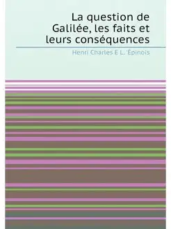 La question de Galilée, les faits et leurs conséquences