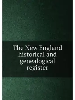 The New England historical and genealogical register