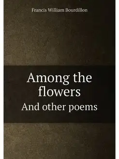 Among the flowers. And other poems