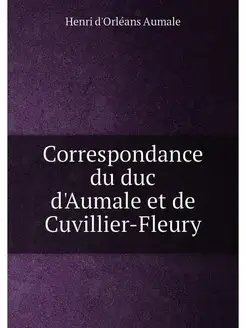 Correspondance du duc d'Aumale et de Cuvillier-Fleury