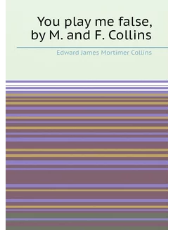 You play me false, by M. and F. Collins