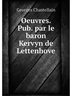 Oeuvres. Pub. par le baron Kervyn de