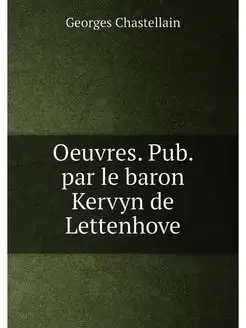 Oeuvres. Pub. par le baron Kervyn de Lettenhove