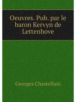 Oeuvres. Pub. par le baron Kervyn de