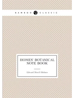 Homes' botanical note book