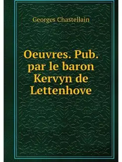 Oeuvres. Pub. par le baron Kervyn de