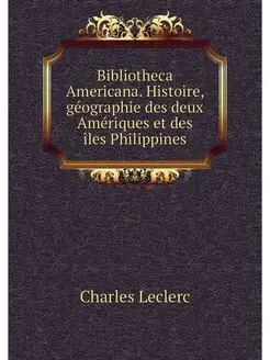 Bibliotheca Americana. Histoire, geog