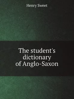 The student's dictionary of Anglo-Saxon