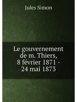 Le gouvernement de m. Thiers, 8 février 1871 - 24 ma