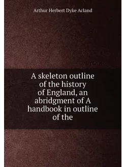 A skeleton outline of the history of England, an abr